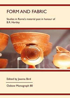 Form and Fabric: Studies in Rome's Material Past in Honour of B R Hartley de J. Bird