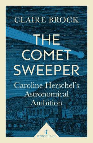 The Comet Sweeper (Icon Science): Caroline Herschel's Astronomical Ambition de Claire Brock