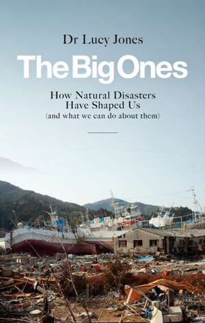 The Big Ones: How Natural Disasters Have Shaped Us (And What We Can Do About Them) de Dr Lucy Jones