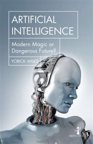 Artificial Intelligence: Modern Magic or Dangerous Future? de Yorick Wilks