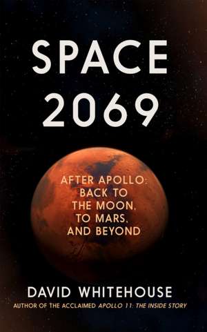 Space 2069: After Apollo: Back to the Moon, to Mars, and Beyond de David Whitehouse
