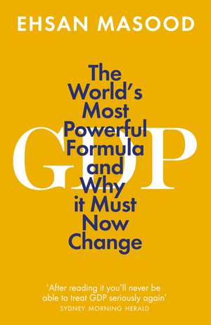 GDP: The World’s Most Powerful Formula and Why it Must Now Change de Ehsan Masood