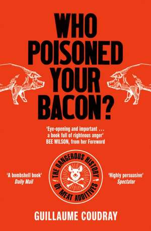 Who Poisoned Your Bacon?: The Dangerous History of Meat Additives de Guillaume Coudray