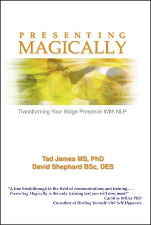 Presenting Magically : Transforming Your Stage Presence with NLP de Tad James