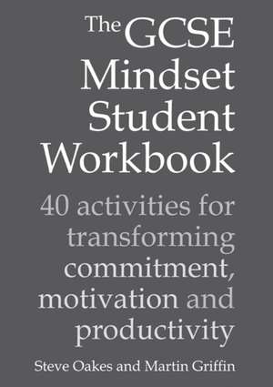 Oakes, S: GCSE MINDSET STUDENT WORKBK: 40 activities for transforming commitment, motivation and productivity de Martin Griffin