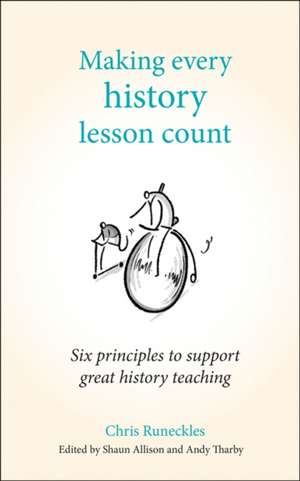 Making Every History Lesson Count: Six principles to support great history teaching de Chris Runeckles