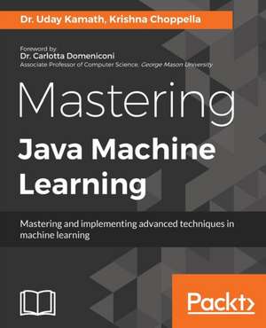 Mastering Java Machine Learning de Uday Kamath