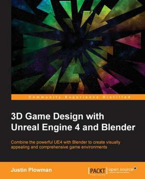 3D Game Design with Unreal Engine 4 and Blender de Justin Plowman