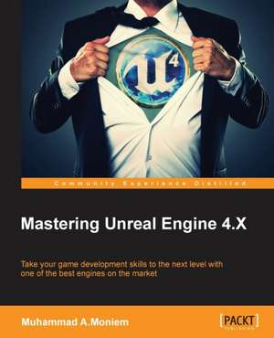 Mastering Unreal Engine 4.X de Muhammad a. Moniem