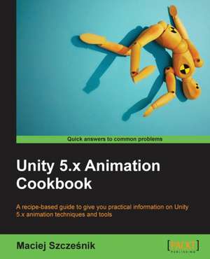 Unity 5.x Animation Cookbook de Maciej Szcze¿nik