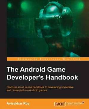 The Android Game Developer's Handbook de Avisekhar Roy