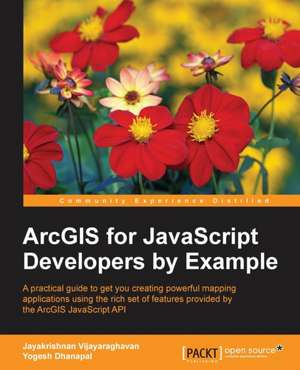 ArcGIS for JavaScript Developers by Example de Jayakrishnan Vijayaraghavan