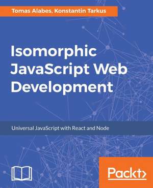 Isomorphic JavaScript Web Development de Tomas Alabes