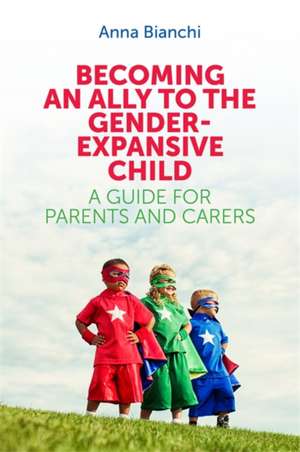 Becoming an Ally to the Gender-Expansive Child de Anna Bianchi