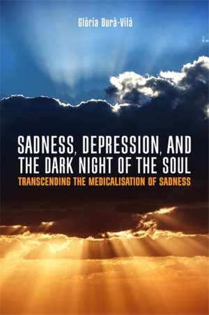 Sadness, Depression, and the Dark Night of the Soul de Gloria Dura-Vila