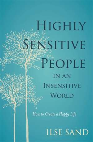 Highly Sensitive People in an Insensitive World de Ilse Sand