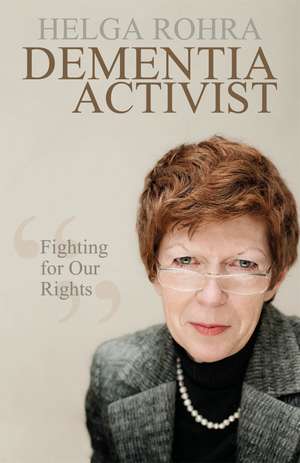 Dementia Activist: Fighting for Our Rights de Helga Rohra