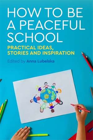 How to Be a Peaceful School de Anna Lubelska