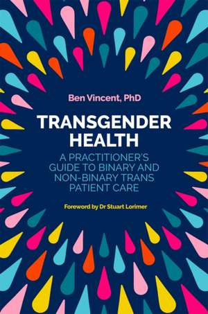 Transgender Health: A Practitioner's Guide to Binary and Non-Binary Trans Patient Care de Benjamin Vincent