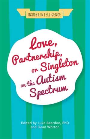 Love, Partnership, or Singleton on the Autism Spectrum de Luke Beardon