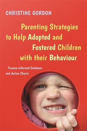 Parenting Strategies to Help Adopted and Fostered Children with Their Behaviour de Christine Gordon