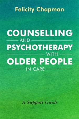 Counselling and Psychotherapy with Older People in Care de Felicity Chapman