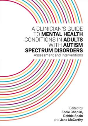 A Clinician's Guide to Mental Health Conditions in Adults with Autism Spectrum Disorders de Eddie Chaplin