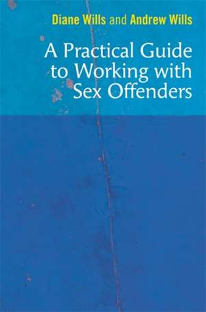 A Practical Guide to Working with Sex Offenders de Diane Wills