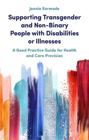 Supporting Transgender and Non-Binary People with Disabilities or Illnesses de Jennie Kermode