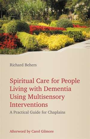 Spiritual Care for People Living with Dementia Using Multisensory Interventions de Richard Behers