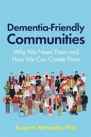 Dementia-Friendly Communities de Susan Mcfadden