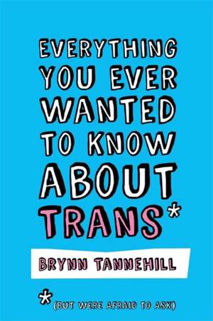 Everything You Ever Wanted to Know about Trans (But Were Afraid to Ask) de Brynn Tannehill