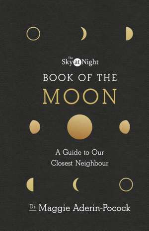 The Sky at Night: Book of the Moon - A Guide to Our Closest Neighbour de Maggie Aderin-Pocock