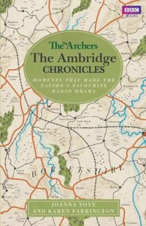 The Archers: The Ambridge Chronicles: Moments That Made the Nation's Favourite Radio Drama de Joanna Toye