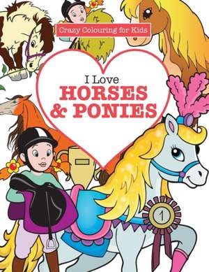 I Love Horses & Ponies ( Crazy Colouring For Kids) de Elizabeth James