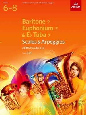 Scales and Arpeggios for Baritone (bass clef), Euphonium (bass clef), E flat Tuba (bass clef), ABRSM Grades 6-8, from 2023 de ABRSM