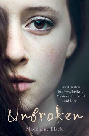 Unbroken: One Woman's Journey to Rebuild a Life Shattered by Violence. a True Story of Survival and Hope de Madeline Black