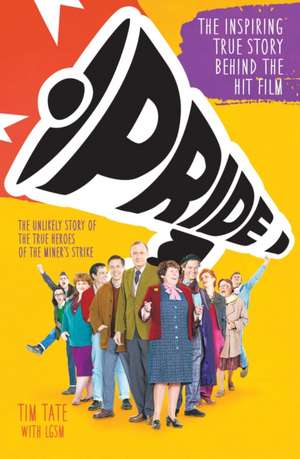 Pride: The Unlikely Story of the True Heroes of the Miner's Strike de Tim Tate