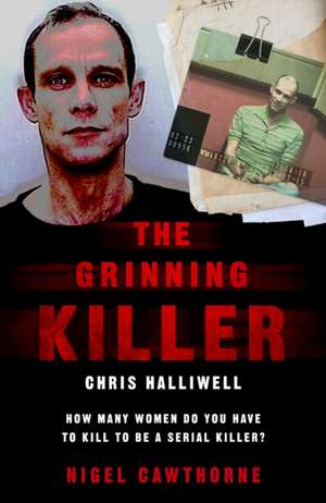 The Grinning Killer: Chris Halliwell - How Many Women Do You Have to Kill to Be a Serial Killer? de Nigel Cawthorne