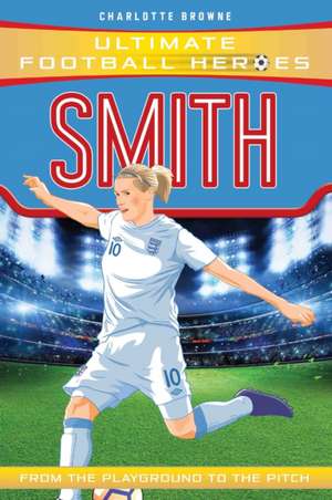 Smith (Ultimate Football Heroes - the No. 1 football series) de Charlotte Browne