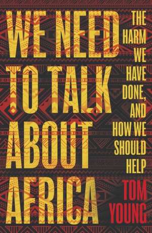 We Need to Talk About Africa de Tom Young