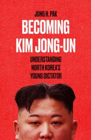 Pak, J: Becoming Kim Jong Un de Jung H. Pak