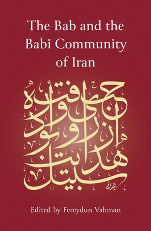 The Bab and the Babi Community of Iran de Fereydun Vahman