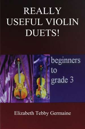 Really Useful Violin Duets! Beginners to Grade 3 de Elizabeth Tebby Germaine