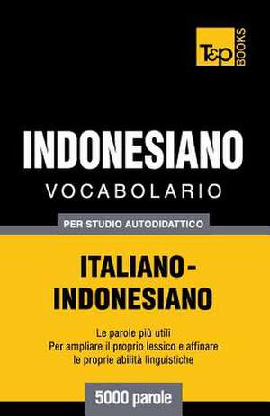 Vocabolario Italiano-Indonesiano Per Studio Autodidattico - 5000 Parole de Andrey Taranov