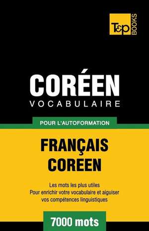 Vocabulaire Francais-Coreen Pour L'Autoformation - 7000 Mots de Andrey Taranov