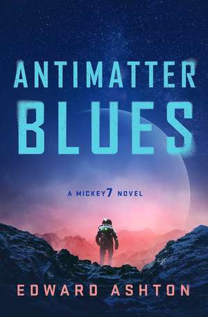 Antimatter Blues: A Mickey7 Novel de Edward Ashton