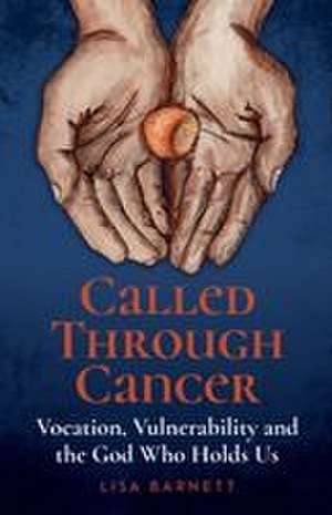 Called Through Cancer de Lisa Barnett