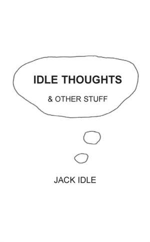 Idle Thoughts & Other Stuff de Jack Idle