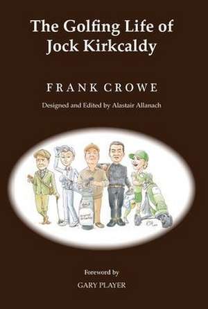 The Golfing Life of Jock Kirkcaldy and Other Stories de Frank Crowe